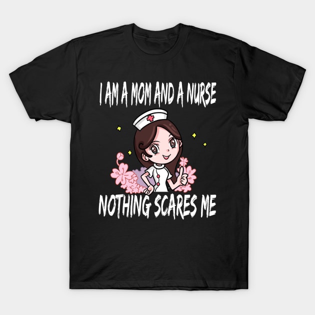 Women's I am a Mom and a Nurse Nothing Scares Me Medical Appreciation Gift for Girls T-Shirt by houssem